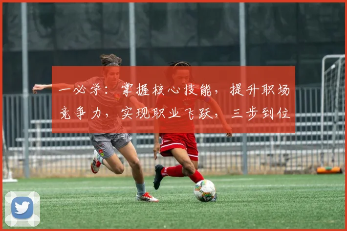 一必学：掌握核心技能，提升职场竞争力，实现职业飞跃，三步到位