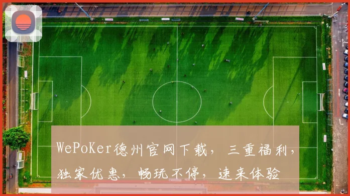WePoKer德州官网下载，三重福利，独家优惠，畅玩不停，速来体验